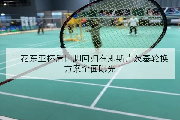 申花东亚杯后国脚回归在即斯卢茨基轮换方案全面曝光